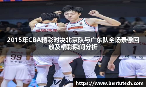 2015年CBA精彩对决北京队与广东队全场录像回放及精彩瞬间分析